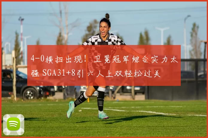 4-0横扫出现！卫冕冠军综合实力太强 SGA31+8引六人上双轻松过关