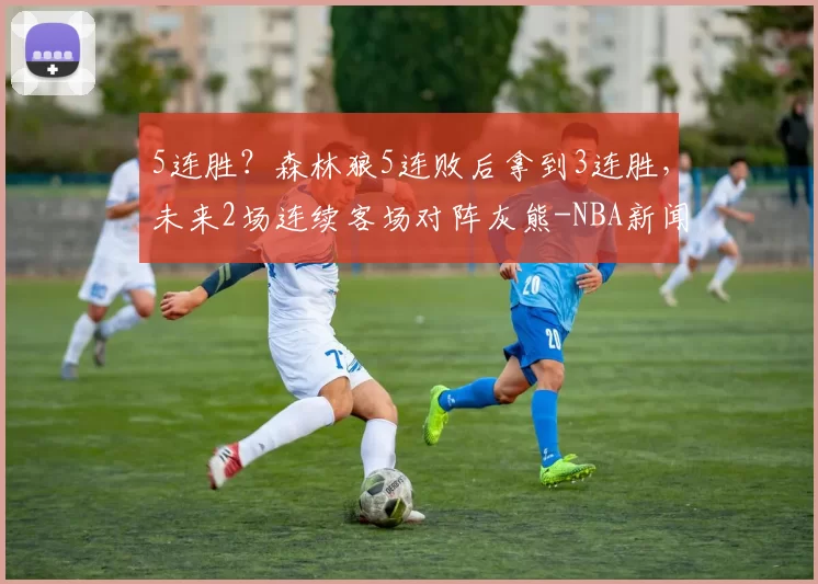 5连胜？森林狼5连败后拿到3连胜，未来2场连续客场对阵灰熊-NBA新闻